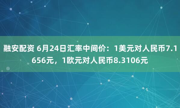 融安配资 6月24日汇率中间价：1美元对人民币7.1656元，1欧元对人民币8.3106元